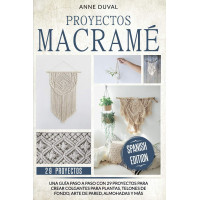 Proyectos Macramé: Una Guía Paso a Paso con 29 Proyectos para Crear Colgantes para Plantas, Telones de Fondo, Arte de Pared, Almohadas y más. Edición en español